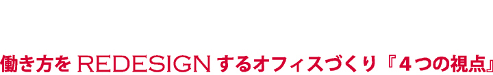 働き方をREDESIGNするオフィスづくり『4つの視点』