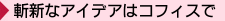 斬新なアイデアはコフィスで