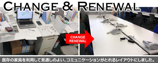 CHANGE ＆ RENEWAL 既存の家具を利用して見通しのよい、コミュニケーションがとれるレイアウトにしました。
